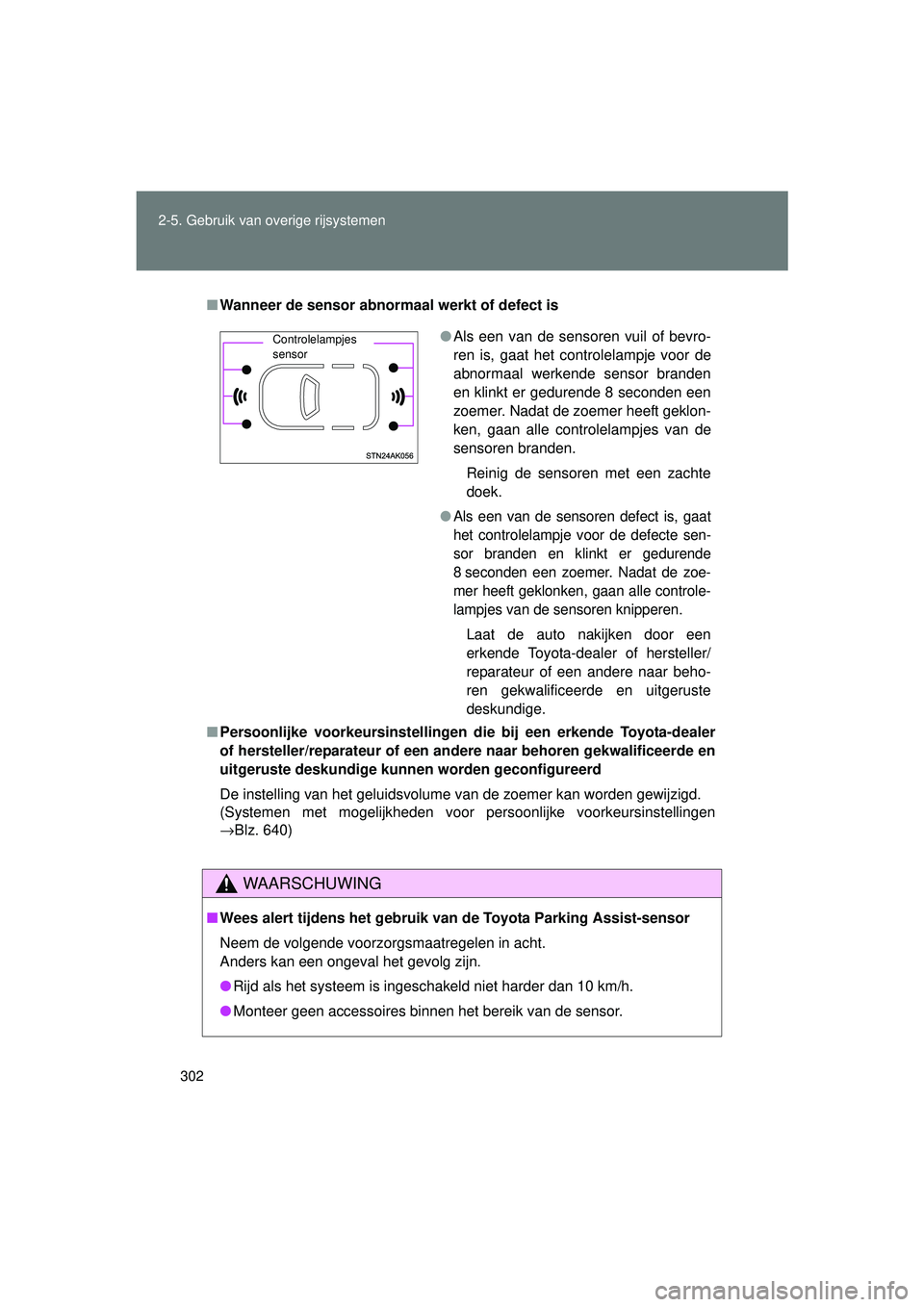 TOYOTA VERSO 2016  Instructieboekje (in Dutch) 302
2-5. Gebruik van overige rijsystemen
VERSO_EE_OM64590E
■
Wanneer de sensor abnorm aal werkt of defect is
■ Persoonlijke voorkeursinstellingen die bij een erkende Toyota-dealer
of hersteller/re