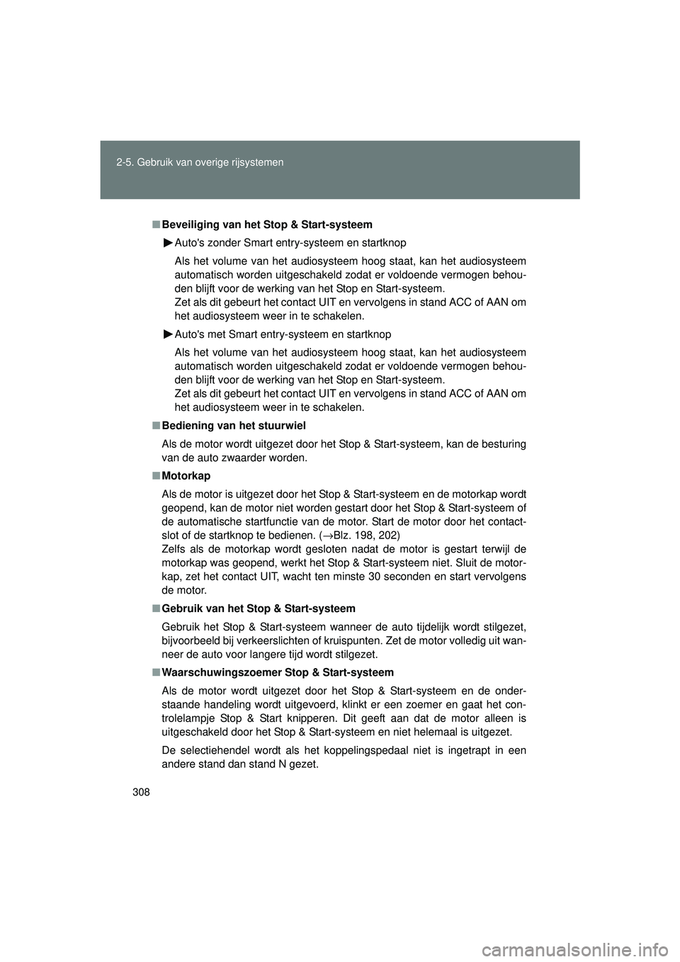 TOYOTA VERSO 2016  Instructieboekje (in Dutch) 308
2-5. Gebruik van overige rijsystemen
VERSO_EE_OM64590E
■
Beveiliging van het Stop & Start-systeem
Autos zonder Smart entry-systeem en startknop 
Als het volume van het audiosysteem hoog staat, 