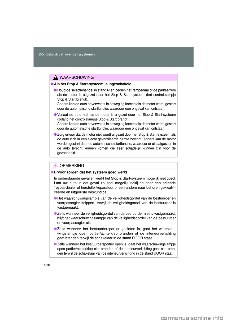 TOYOTA VERSO 2016  Instructieboekje (in Dutch) 310
2-5. Gebruik van overige rijsystemen
VERSO_EE_OM64590E
WAARSCHUWING
■
Als het Stop & Start-systeem is ingeschakeld
●Houd de selectiehendel in stand N en bedien het rempedaal of de parkeerrem
a