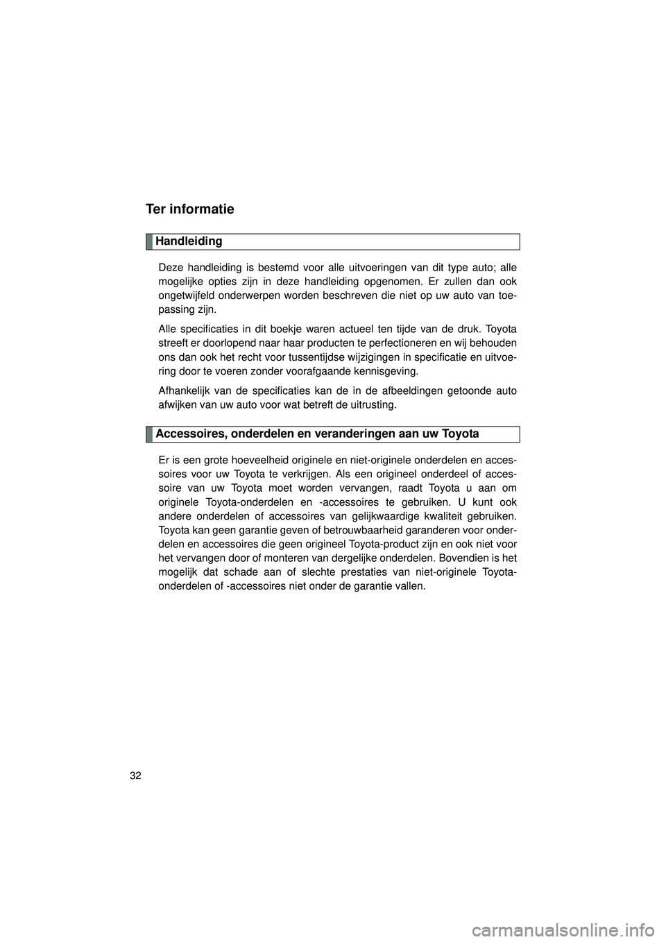 TOYOTA VERSO 2016  Instructieboekje (in Dutch) 32
VERSO_EE_OM64590E
Te r  i n f o r m a t i e
Handleiding
Deze handleiding is bestemd voor alle uitvoeringen van dit type auto; al\
le
mogelijke opties zijn in deze handleiding opgenomen. Er zullen d