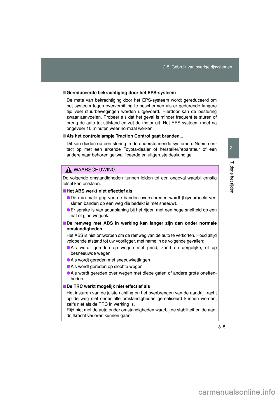 TOYOTA VERSO 2016  Instructieboekje (in Dutch) 315
2-5. Gebruik van overige rijsystemen
2
Tijdens het rijden
VERSO_EE_OM64590E
■
Gereduceerde bekrachtigi ng door het EPS-systeem
De mate van bekrachtiging door het EPS-systeem wordt gereduceerd om