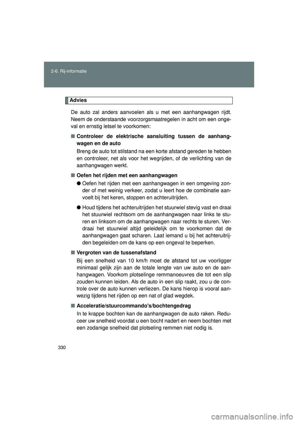 TOYOTA VERSO 2016 Instructieboekje (in Dutch) 330
2-6. Rij-informatie
VERSO_EE_OM64590E
Advies
De auto zal anders aanvoelen als u met een aanhangwagen rijdt.
Neem de onderstaande voorzorgsmaatregelen in acht om een onge-
val en ernstig letsel te TOYOTA VERSO 2016 Instructieboekje (in Dutch) 330
2-6. Rij-informatie
VERSO_EE_OM64590E
Advies
De auto zal anders aanvoelen als u met een aanhangwagen rijdt.
Neem de onderstaande voorzorgsmaatregelen in acht om een onge-
val en ernstig letsel te