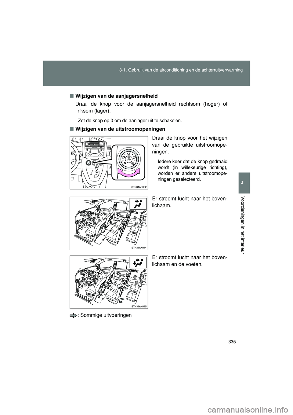 TOYOTA VERSO 2016  Instructieboekje (in Dutch) 335
3-1. Gebruik van de aircondition
ing en de achterruitverwarming
3
Voorzieningen in het interieur
VERSO_EE_OM64590E■
Wijzigen van de aanjagersnelheid
Draai de knop voor de aanjagersnelheid rechts
