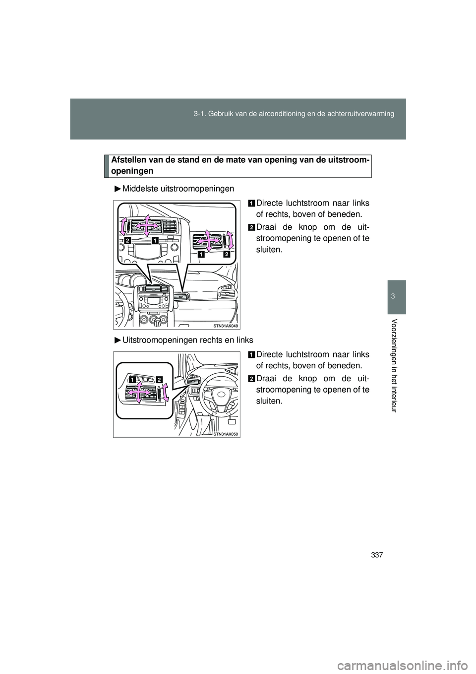 TOYOTA VERSO 2016  Instructieboekje (in Dutch) 337
3-1. Gebruik van de aircondition
ing en de achterruitverwarming
3
Voorzieningen in het interieur
VERSO_EE_OM64590E
Afstellen van de stand en de ma te van opening van de uitstroom-
openingen
Middel