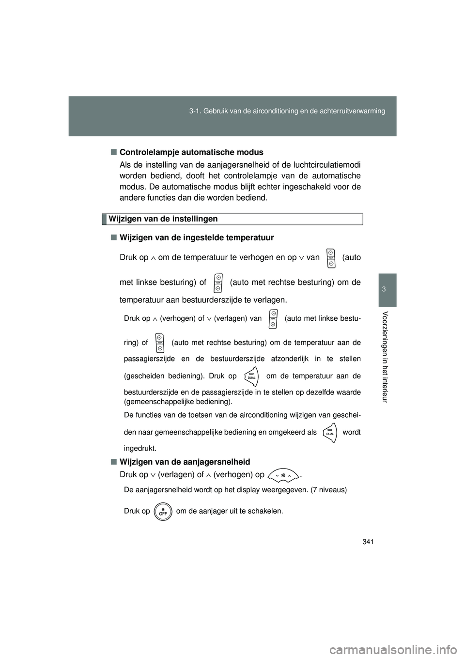 TOYOTA VERSO 2016  Instructieboekje (in Dutch) 341
3-1. Gebruik van de aircondition
ing en de achterruitverwarming
3
Voorzieningen in het interieur
VERSO_EE_OM64590E■
Controlelampje automatische modus
Als de instelling van de aanjagersnelheid of