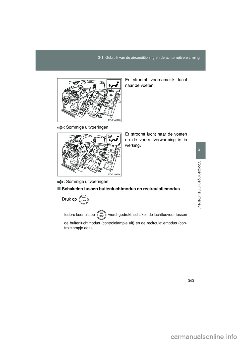 TOYOTA VERSO 2016  Instructieboekje (in Dutch) 343
3-1. Gebruik van de aircondition
ing en de achterruitverwarming
3
Voorzieningen in het interieur
VERSO_EE_OM64590E Er stroomt voornamelijk lucht
naar de voeten.
: Sommige uitvoeringen Er stroomt l