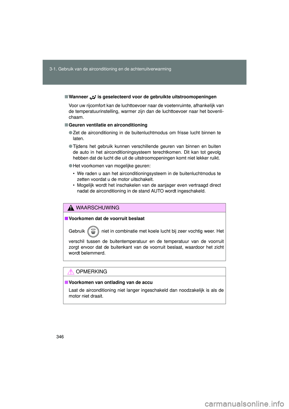 TOYOTA VERSO 2016  Instructieboekje (in Dutch) 346
3-1. Gebruik van de airconditioning en de achterruitverwarming
VERSO_EE_OM64590E
■
Wanneer   is geselecteerd voor de ge bruikte uitstroomopeningen
Voor uw rijcomfort kan de luchttoevoer naar de 