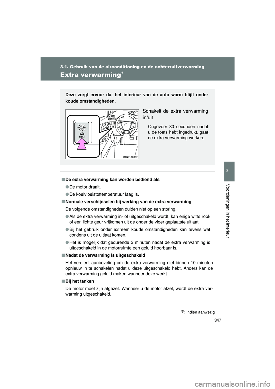 TOYOTA VERSO 2016  Instructieboekje (in Dutch) 347
3-1. Gebruik van de airconditioning en de achterruitverwarming
3
Voorzieningen in het interieur
VERSO_EE_OM64590E
Extra verwarming∗
∗: Indien aanwezig
■
De extra verwarming kan worden bedien