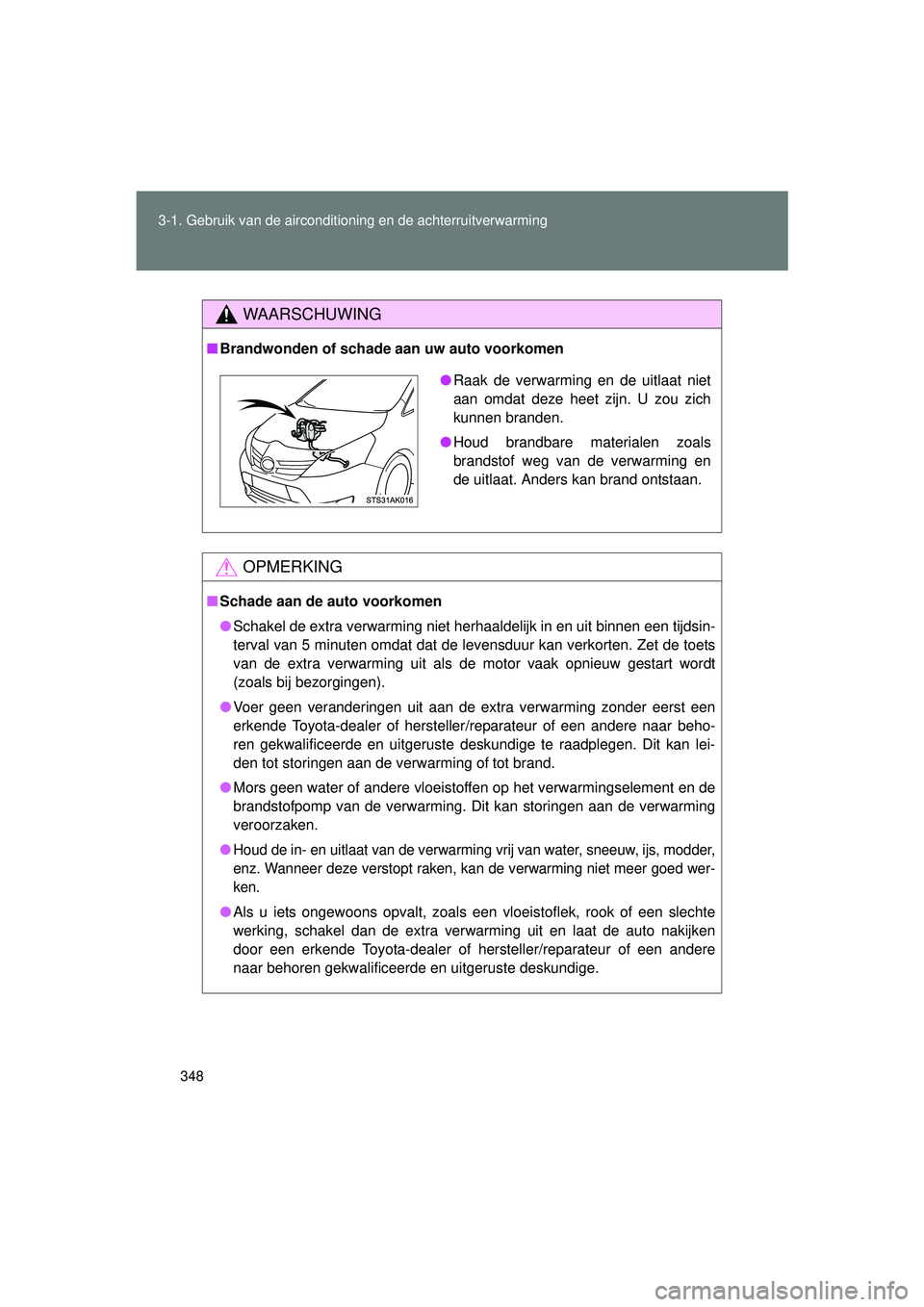 TOYOTA VERSO 2016  Instructieboekje (in Dutch) 348
3-1. Gebruik van de airconditioning en de achterruitverwarming
VERSO_EE_OM64590E
WAARSCHUWING
■
Brandwonden of schade aan  uw auto voorkomen
OPMERKING
■Schade aan de auto voorkomen
● Schakel