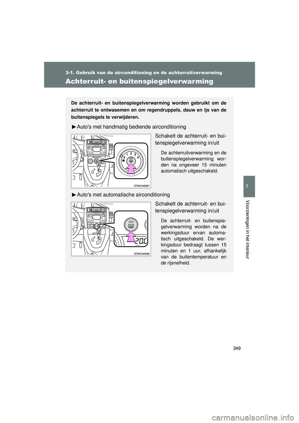TOYOTA VERSO 2016  Instructieboekje (in Dutch) 349
3-1. Gebruik van de airconditioning en de achterruitverwarming
3
Voorzieningen in het interieur
VERSO_EE_OM64590E
Achterruit- en buitenspiegelverwarming
De achterruit- en buitenspiegelver
warming 