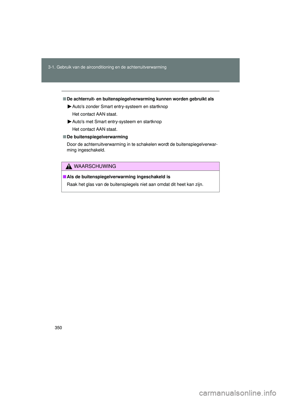 TOYOTA VERSO 2016  Instructieboekje (in Dutch) 350
3-1. Gebruik van de airconditioning en de achterruitverwarming
VERSO_EE_OM64590E
■De achterruit- en buitenspiegelverwa
rming kunnen worden gebruikt als
Autos zonder Smart entry-systeem en start