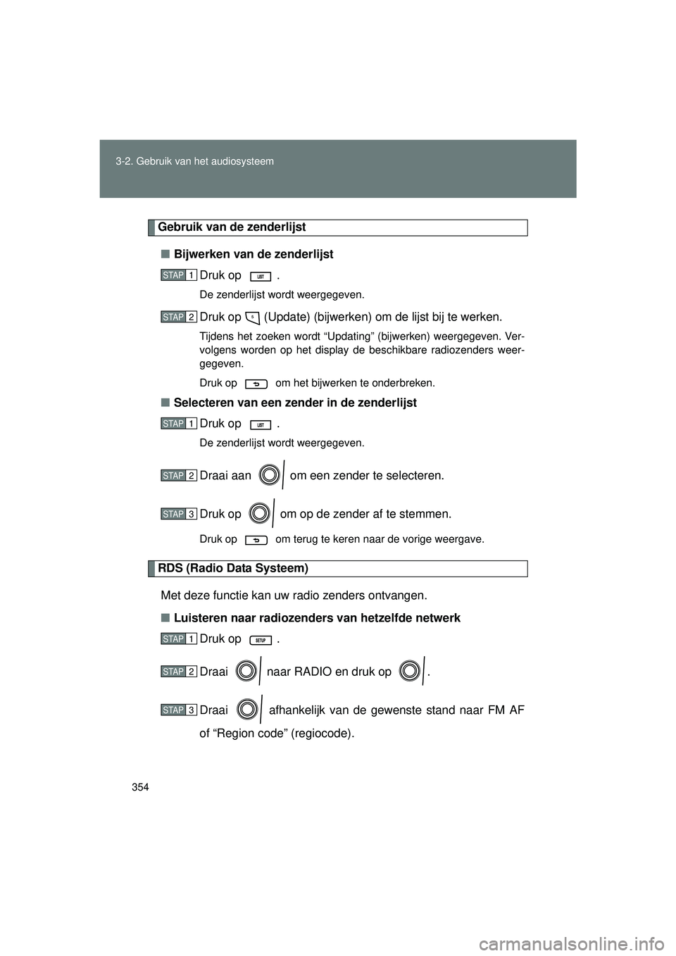 TOYOTA VERSO 2016  Instructieboekje (in Dutch) 354
3-2. Gebruik v
an het audiosysteem
VERSO_EE_OM64590E
Gebruik van de zenderlijst
■ Bijwerken van de zenderlijst
Druk op  .
De zenderlijst wordt weergegeven.
Druk op   (Update) (bijwerken) om de l