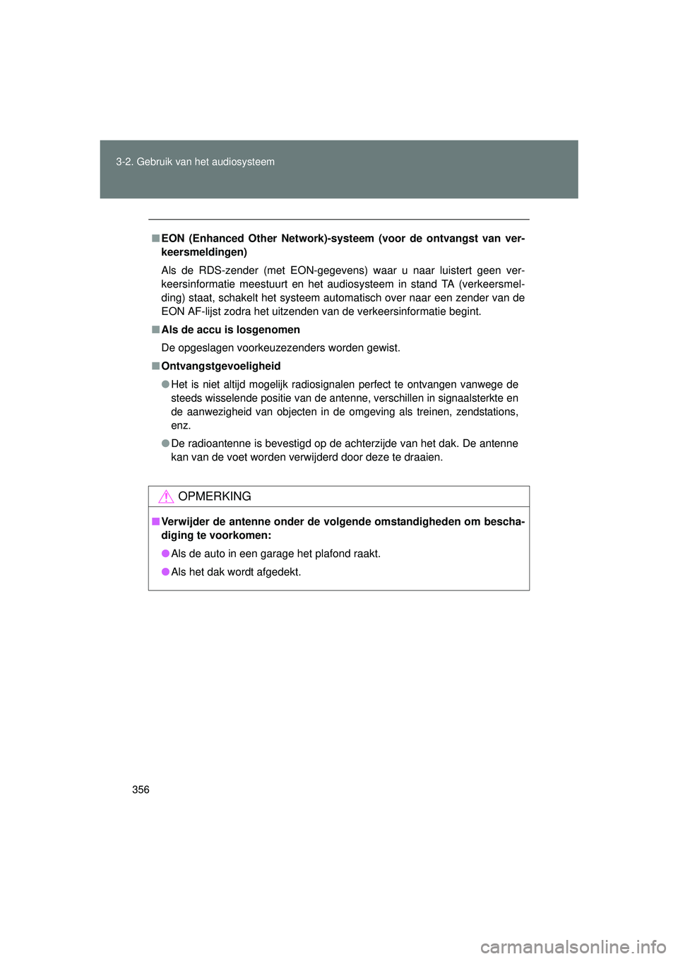 TOYOTA VERSO 2016  Instructieboekje (in Dutch) 356
3-2. Gebruik v
an het audiosysteem
VERSO_EE_OM64590E
■EON (Enhanced Other Network)-syst eem (voor de ontvangst van ver-
keersmeldingen)
Als de RDS-zender (met EON-gegevens) waar u naar luistert 