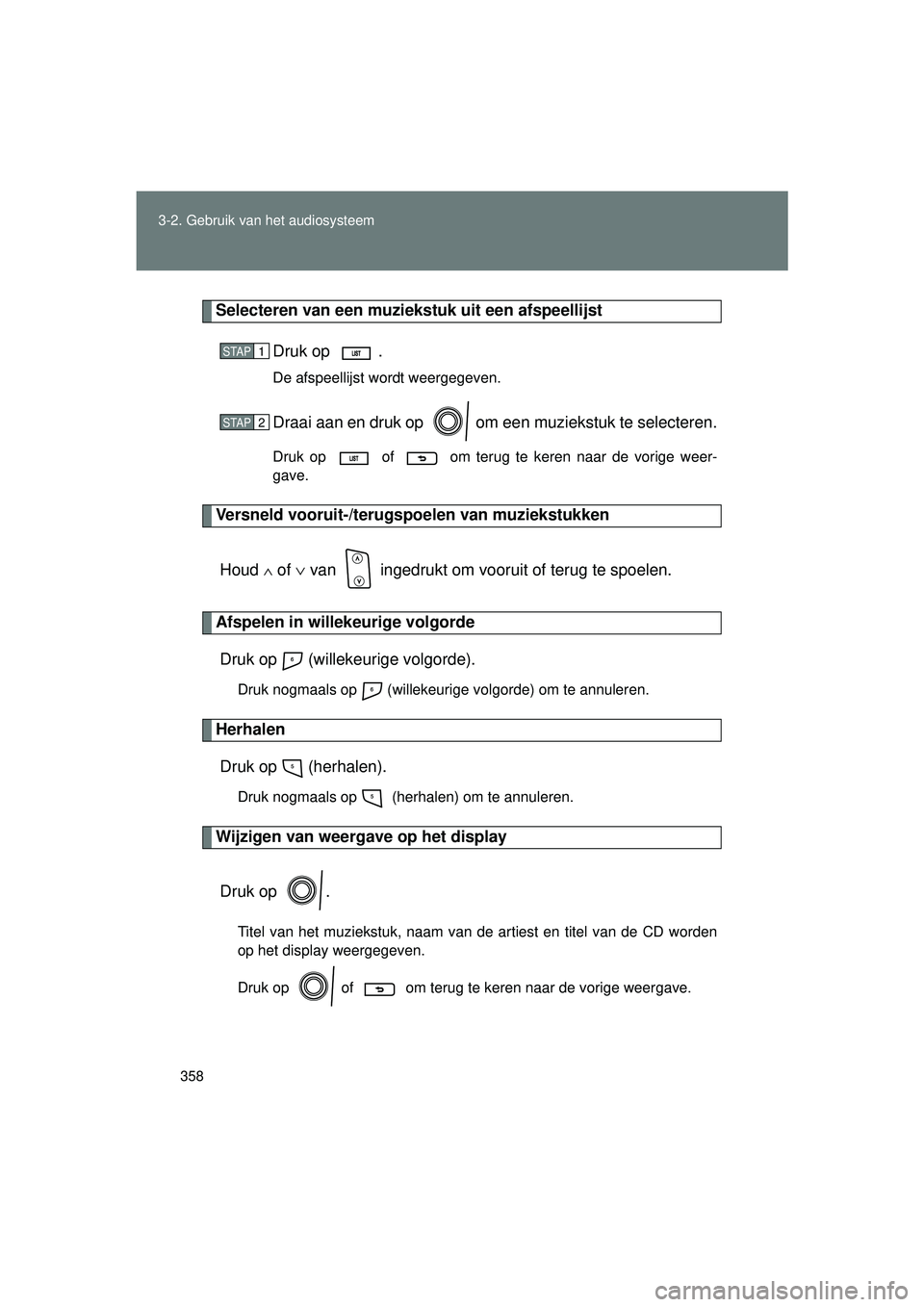 TOYOTA VERSO 2016  Instructieboekje (in Dutch) 358
3-2. Gebruik v
an het audiosysteem
VERSO_EE_OM64590E
Selecteren van een muzieks tuk uit een afspeellijst
Druk op  .
De afspeellijst wordt weergegeven.
Draai aan en druk op   om ee n muziekstuk te 