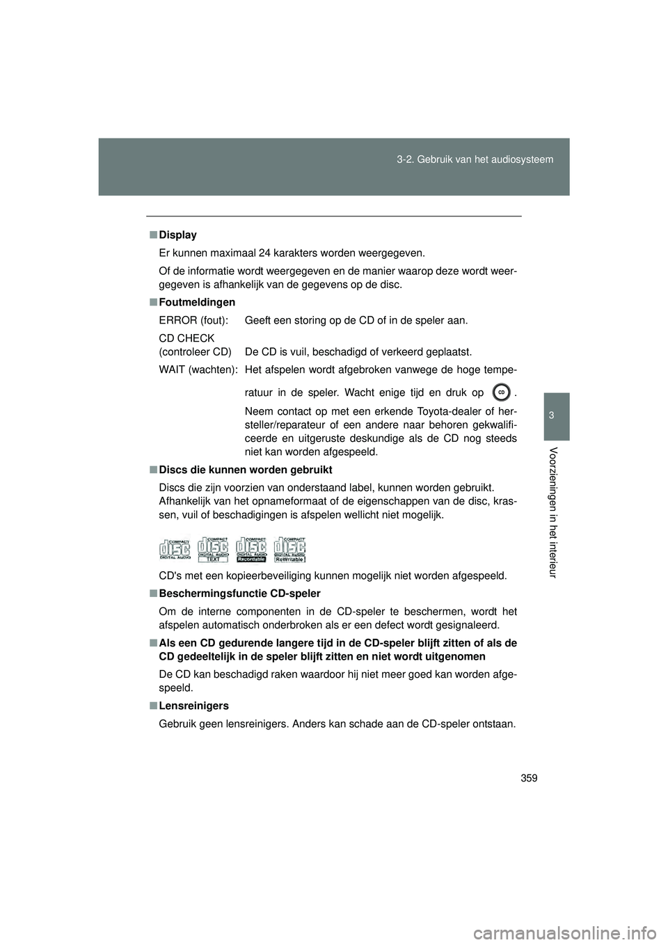 TOYOTA VERSO 2016  Instructieboekje (in Dutch) 359
3-2. Gebruik v
an het audiosysteem
3
Voorzieningen in het interieur
VERSO_EE_OM64590E
■Display
Er kunnen maximaal 24 karakters worden weergegeven.
Of de informatie wordt weergegeven en de manier