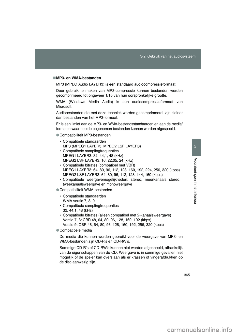 TOYOTA VERSO 2016  Instructieboekje (in Dutch) 365
3-2. Gebruik v
an het audiosysteem
3
Voorzieningen in het interieur
VERSO_EE_OM64590E
■MP3- en WMA-bestanden
MP3 (MPEG Audio LAYER3) is een standaard audiocompressieformaat.
Door gebruik te make