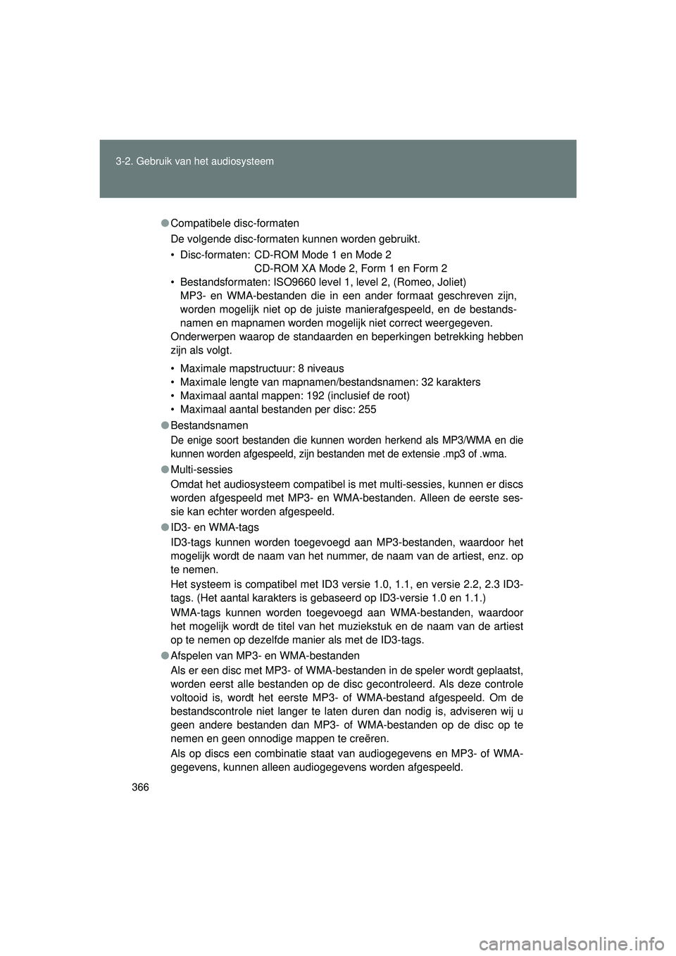 TOYOTA VERSO 2016  Instructieboekje (in Dutch) 366
3-2. Gebruik v
an het audiosysteem
VERSO_EE_OM64590E
●Compatibele disc-formaten
De volgende disc-formaten kunnen worden gebruikt.
• Disc-formaten: CD-ROM Mode 1 en Mode 2
CD-ROM XA Mode 2, For