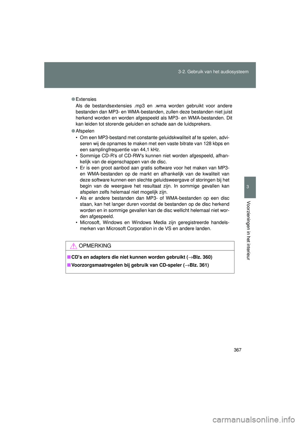 TOYOTA VERSO 2016  Instructieboekje (in Dutch) 367
3-2. Gebruik v
an het audiosysteem
3
Voorzieningen in het interieur
VERSO_EE_OM64590E
●Extensies
Als de bestandsextensies .mp3 en .wma worden gebruikt voor andere
bestanden dan MP3- en WMA-besta