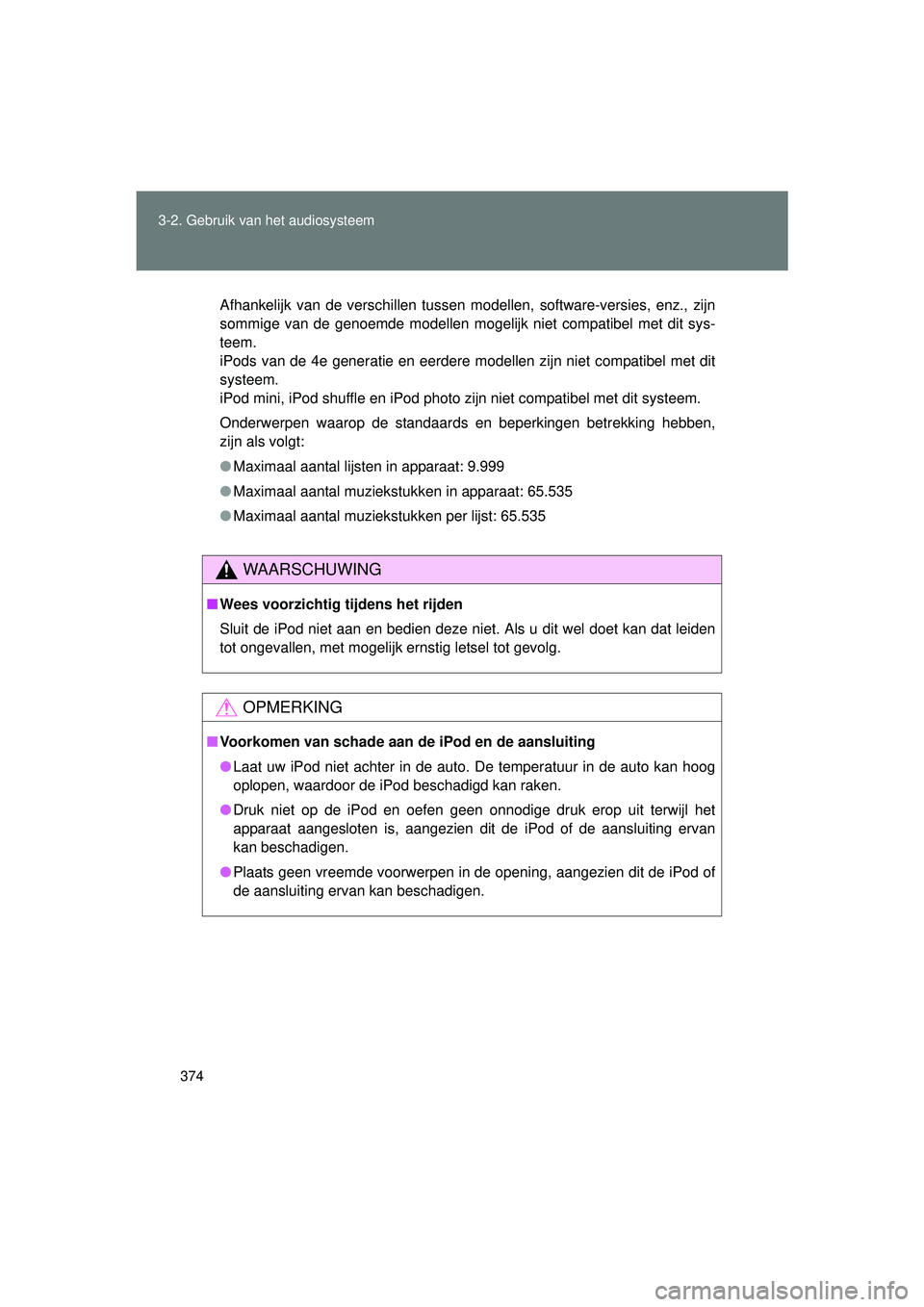 TOYOTA VERSO 2016  Instructieboekje (in Dutch) 374
3-2. Gebruik v
an het audiosysteem
VERSO_EE_OM64590E
Afhankelijk van de verschillen tussen modellen, software-versies, enz., zijn
sommige van de genoemde modellen mogelijk niet compatibel met dit 