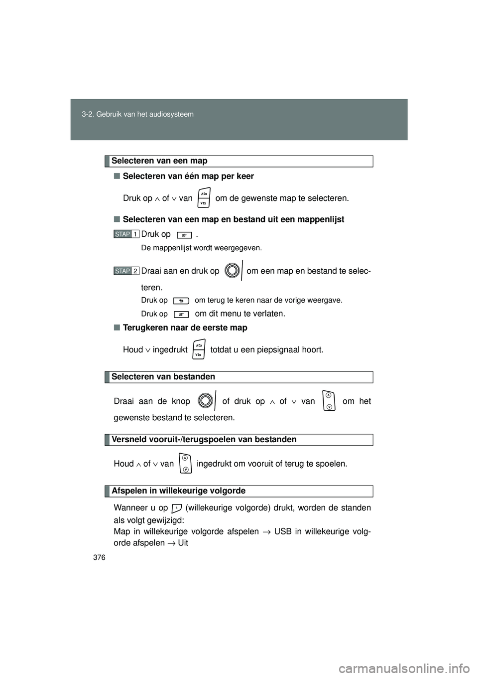 TOYOTA VERSO 2016  Instructieboekje (in Dutch) 376
3-2. Gebruik v
an het audiosysteem
VERSO_EE_OM64590E
Selecteren van een map
■ Selecteren van één map per keer
Druk op  ∧ of  ∨ van   om de gewenste map te selecteren.
■ Selecteren van ee