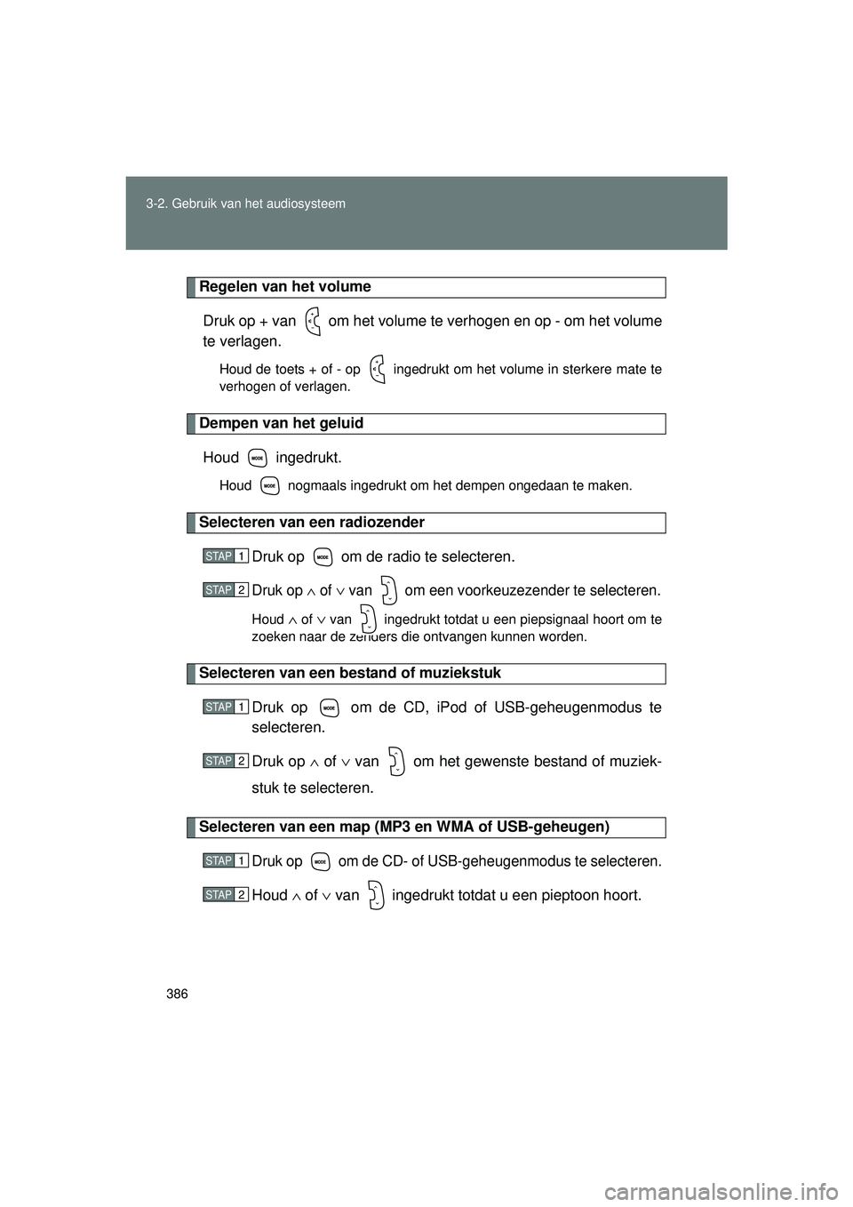 TOYOTA VERSO 2016  Instructieboekje (in Dutch) 386
3-2. Gebruik v
an het audiosysteem
VERSO_EE_OM64590E
Regelen van het volume
Druk op + van   om het volume te verhogen en op - om het volume
te verlagen.
Houd de toets + of - op   ingedrukt om het 