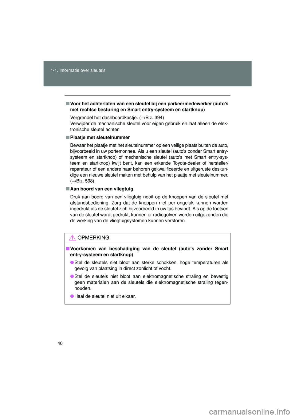 TOYOTA VERSO 2016  Instructieboekje (in Dutch) 40
1-1. Informatie over sleutels
VERSO_EE_OM64590E
■
Voor het achterlaten van een sleutel bij een parkeermedewerker (autos
met rechtse besturing en Smar t entry-systeem en startknop)
Vergrendel het