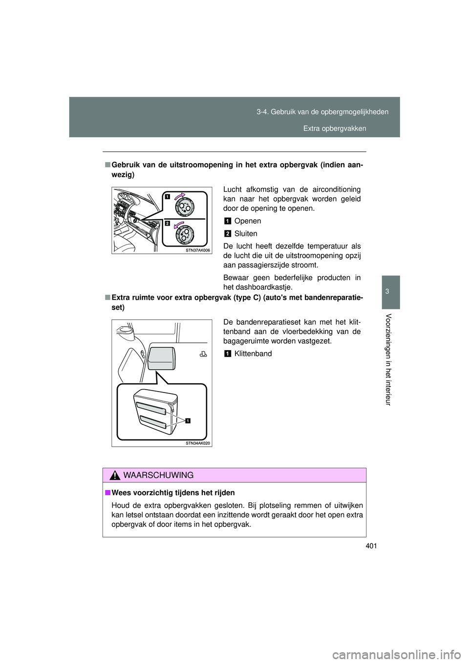 TOYOTA VERSO 2016  Instructieboekje (in Dutch) 401
3-4. Gebruik van de opbergmogelijkheden
3
Voorzieningen in het interieur
VERSO_EE_OM64590E
■
Gebruik van de uitstroomopening in het extra opbergvak (indien aan-
wezig)
■Extra ruimte voor extra