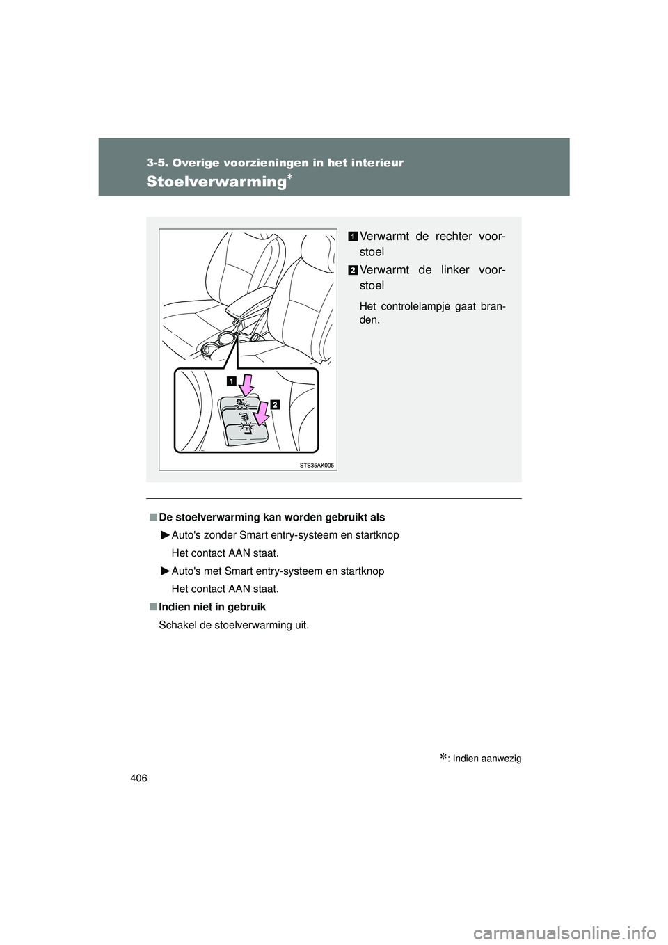TOYOTA VERSO 2016  Instructieboekje (in Dutch) 406
3-5. Overige voorzieningen in het interieur
VERSO_EE_OM64590E
Stoelverwarming∗
∗: Indien aanwezig
■De stoelverwarming kan worden gebruikt als
Autos zonder Smart entry-systeem en startknop
H