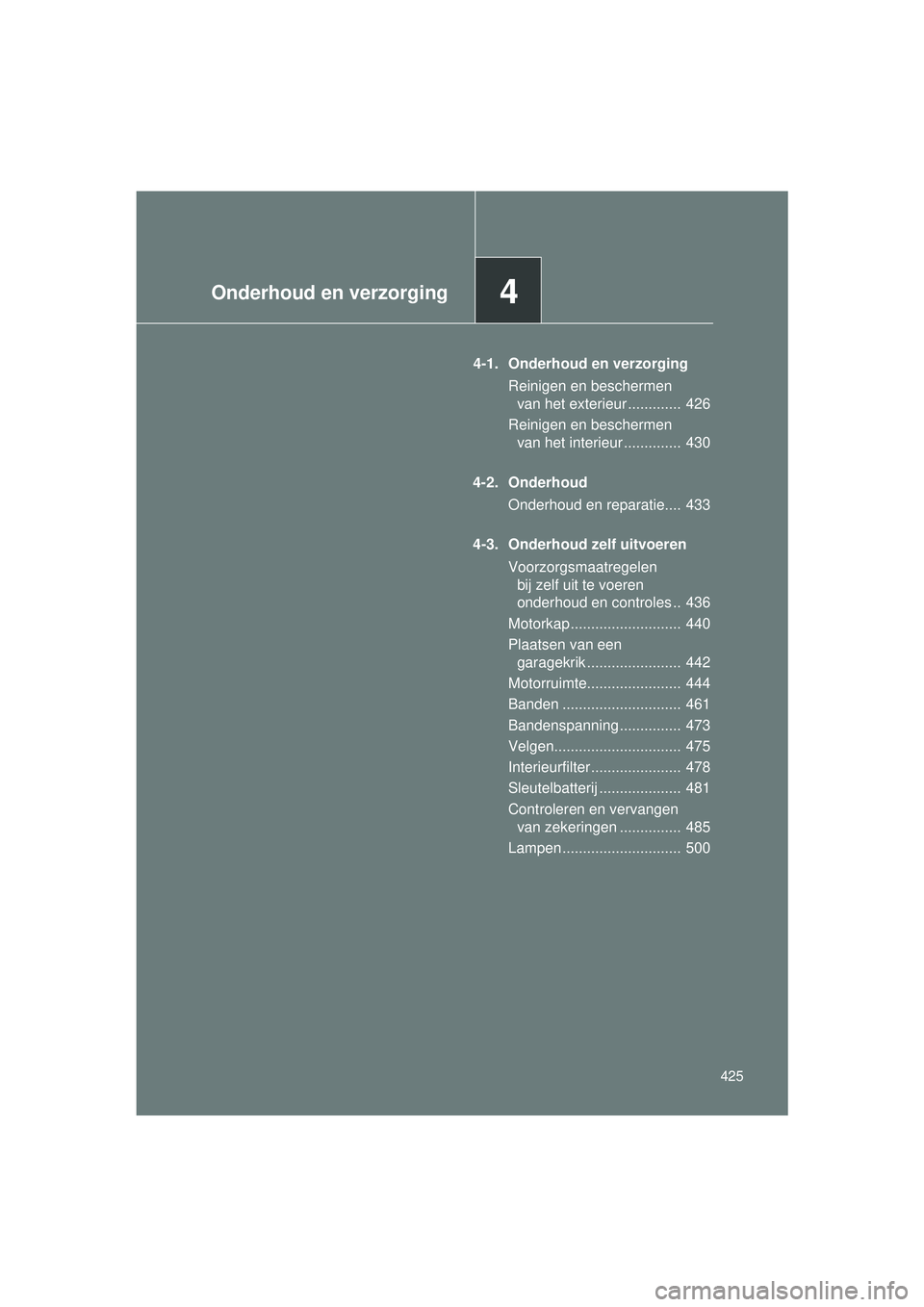 TOYOTA VERSO 2016 Instructieboekje (in Dutch) 4Onderhoud en verzorging
425
VERSO_EE_OM64590E
4-1. Onderhoud en verzorgingReinigen en beschermen van het exterieur ............. 426
Reinigen en beschermen van het interieur .............. 430
4-2 TOYOTA VERSO 2016 Instructieboekje (in Dutch) 4Onderhoud en verzorging
425
VERSO_EE_OM64590E
4-1. Onderhoud en verzorgingReinigen en beschermen van het exterieur ............. 426
Reinigen en beschermen van het interieur .............. 430
4-2