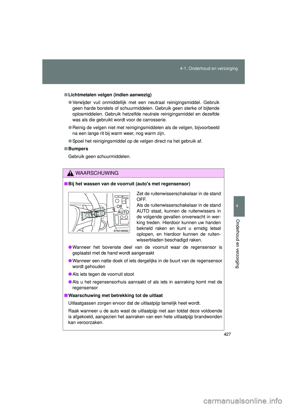 TOYOTA VERSO 2016 Instructieboekje (in Dutch) 427
4-1. Onderhoud en verzorging
4
Onderhoud en verzorging
VERSO_EE_OM64590E
■
Lichtmetalen velgen (indien aanwezig)
● Verwijder vuil onmiddellijk met een neutraal reinigingsmiddel. Gebruik
geen h TOYOTA VERSO 2016 Instructieboekje (in Dutch) 427
4-1. Onderhoud en verzorging
4
Onderhoud en verzorging
VERSO_EE_OM64590E
■
Lichtmetalen velgen (indien aanwezig)
● Verwijder vuil onmiddellijk met een neutraal reinigingsmiddel. Gebruik
geen h