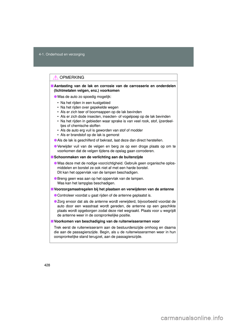 TOYOTA VERSO 2016 Instructieboekje (in Dutch) 428
4-1. Onderhoud en verzorging
VERSO_EE_OM64590E
OPMERKING
■
Aantasting van de lak en corrosie van de carrosserie en onderdelen
(lichtmetalen velgen, enz.) voorkomen
● Was de auto zo spoedig mog TOYOTA VERSO 2016 Instructieboekje (in Dutch) 428
4-1. Onderhoud en verzorging
VERSO_EE_OM64590E
OPMERKING
■
Aantasting van de lak en corrosie van de carrosserie en onderdelen
(lichtmetalen velgen, enz.) voorkomen
● Was de auto zo spoedig mog