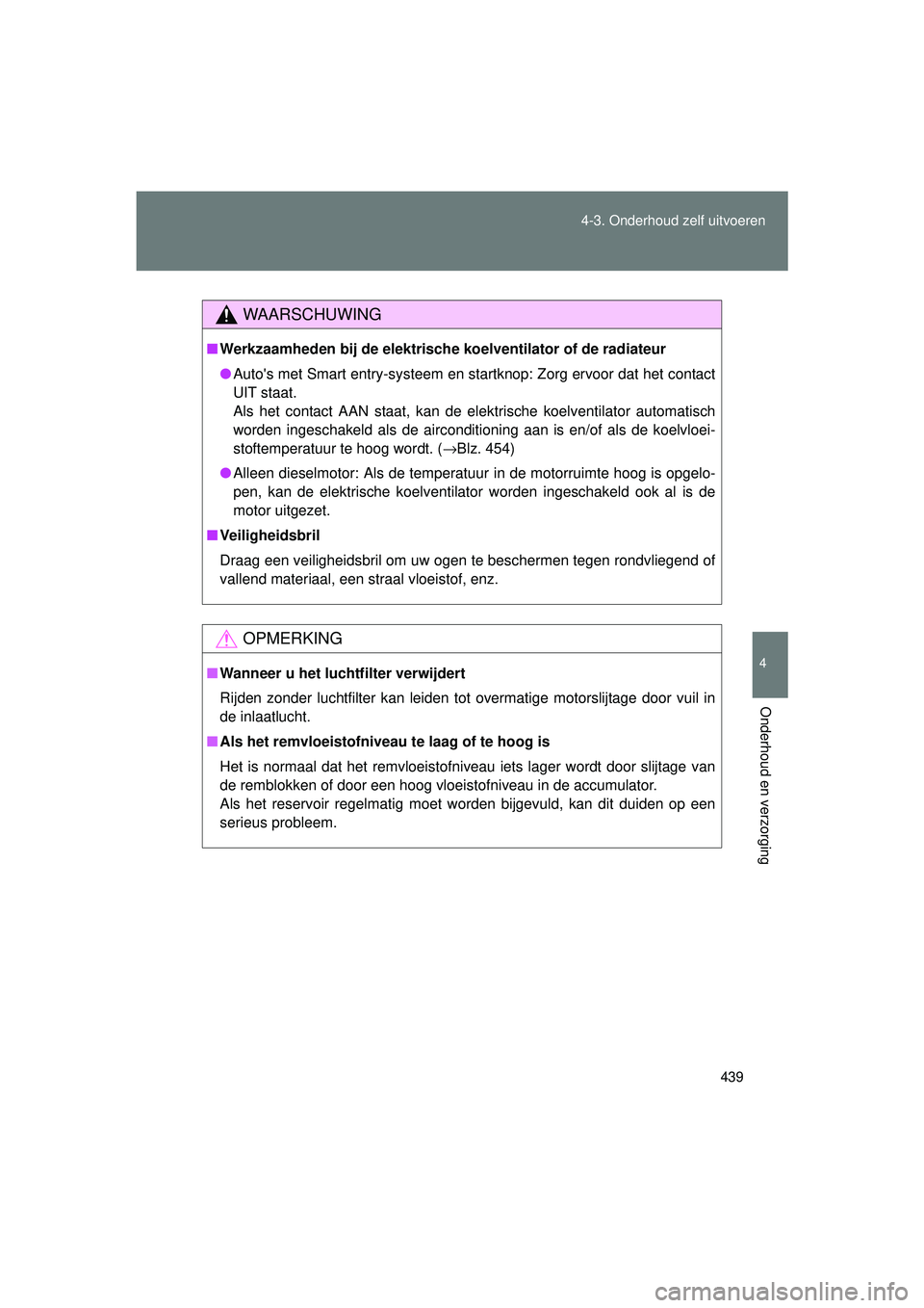 TOYOTA VERSO 2016 Instructieboekje (in Dutch) 439
4-3. Onderhoud zelf uitvoeren
4
Onderhoud en verzorging
VERSO_EE_OM64590E
WAARSCHUWING
■
Werkzaamheden bij de elektrische koelventilator of de radiateur
● Autos met Smart entry-systeem en sta TOYOTA VERSO 2016 Instructieboekje (in Dutch) 439
4-3. Onderhoud zelf uitvoeren
4
Onderhoud en verzorging
VERSO_EE_OM64590E
WAARSCHUWING
■
Werkzaamheden bij de elektrische koelventilator of de radiateur
● Autos met Smart entry-systeem en sta