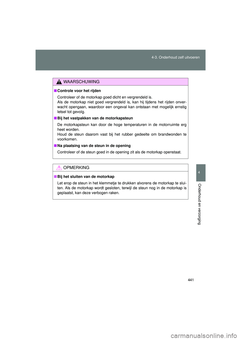 TOYOTA VERSO 2016 Instructieboekje (in Dutch) 441
4-3. Onderhoud zelf uitvoeren
4
Onderhoud en verzorging
VERSO_EE_OM64590E
WAARSCHUWING
■
Controle voor het rijden
Controleer of de motorkap goed dicht en vergrendeld is.
Als de motorkap niet goe TOYOTA VERSO 2016 Instructieboekje (in Dutch) 441
4-3. Onderhoud zelf uitvoeren
4
Onderhoud en verzorging
VERSO_EE_OM64590E
WAARSCHUWING
■
Controle voor het rijden
Controleer of de motorkap goed dicht en vergrendeld is.
Als de motorkap niet goe