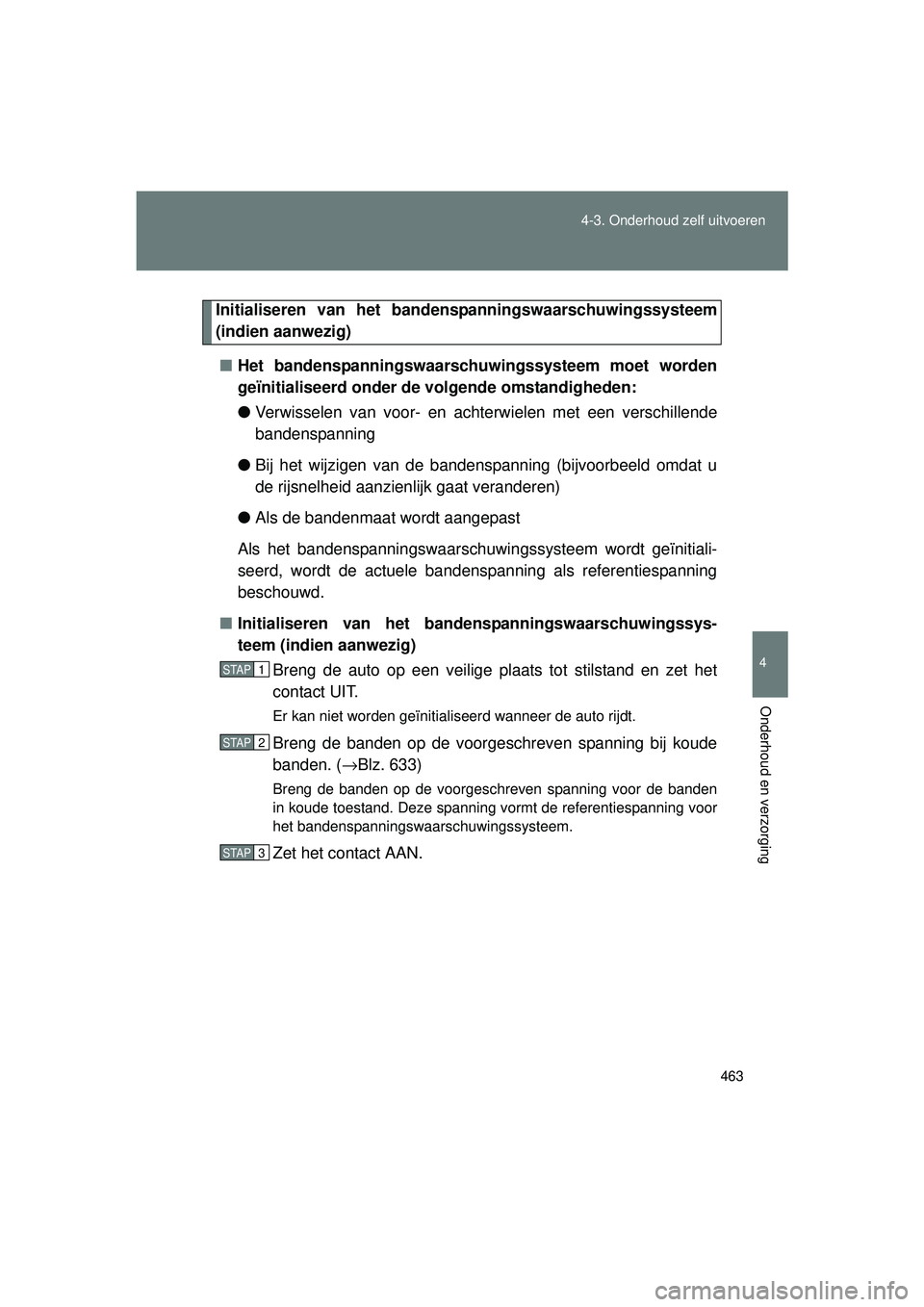 TOYOTA VERSO 2016 Instructieboekje (in Dutch) 463
4-3. Onderhoud zelf uitvoeren
4
Onderhoud en verzorging
VERSO_EE_OM64590E
Initialiseren van het bandens
panningswaarschuwingssysteem
(indien aanwezig)
■ Het bandenspanningswaarschu wingssysteem TOYOTA VERSO 2016 Instructieboekje (in Dutch) 463
4-3. Onderhoud zelf uitvoeren
4
Onderhoud en verzorging
VERSO_EE_OM64590E
Initialiseren van het bandens
panningswaarschuwingssysteem
(indien aanwezig)
■ Het bandenspanningswaarschu wingssysteem