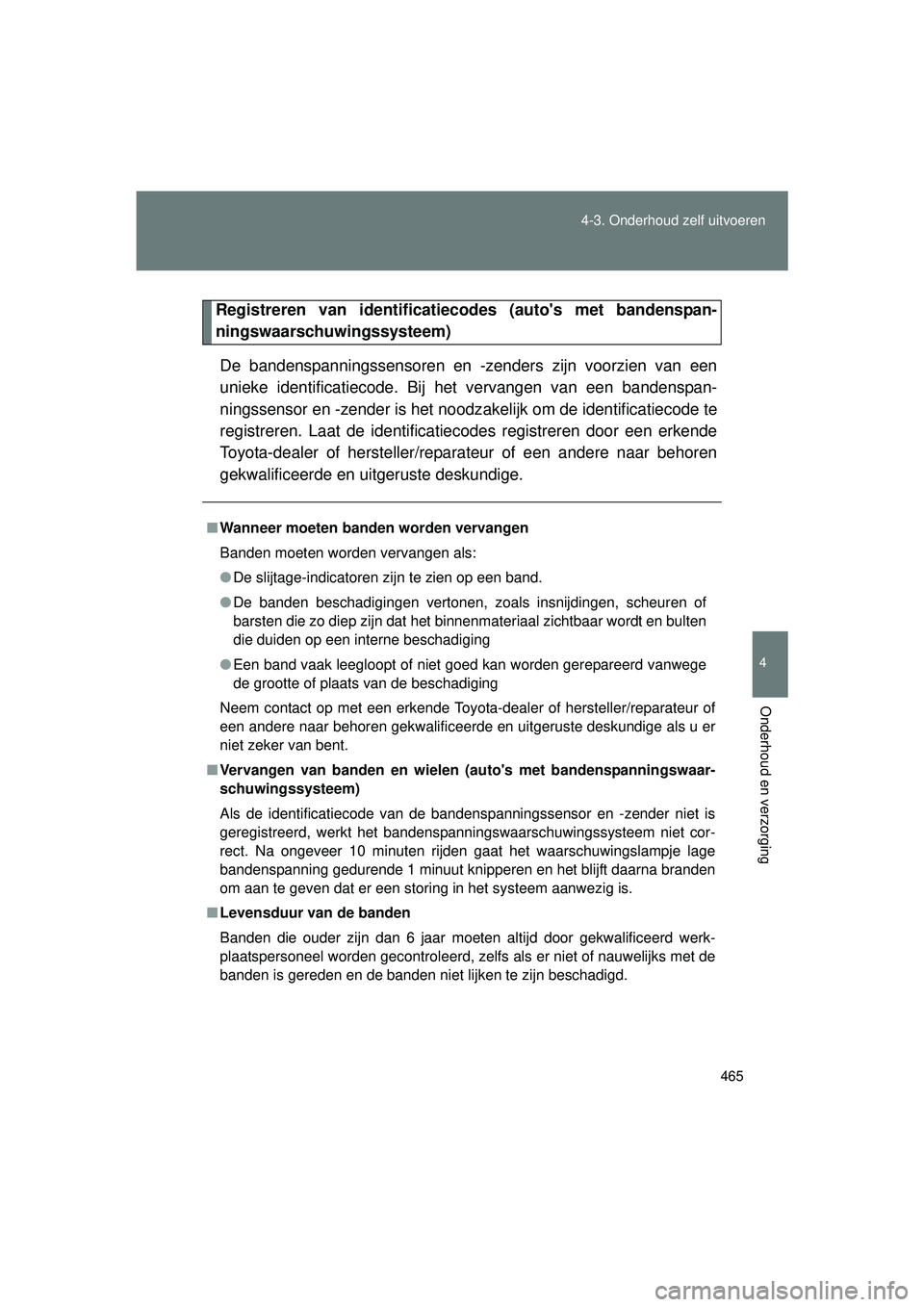 TOYOTA VERSO 2016 Instructieboekje (in Dutch) 465
4-3. Onderhoud zelf uitvoeren
4
Onderhoud en verzorging
VERSO_EE_OM64590E
Registreren van identificatie
codes (autos met bandenspan-
ningswaarschuwingssysteem)
De bandenspanningssensoren en -zend TOYOTA VERSO 2016 Instructieboekje (in Dutch) 465
4-3. Onderhoud zelf uitvoeren
4
Onderhoud en verzorging
VERSO_EE_OM64590E
Registreren van identificatie
codes (autos met bandenspan-
ningswaarschuwingssysteem)
De bandenspanningssensoren en -zend