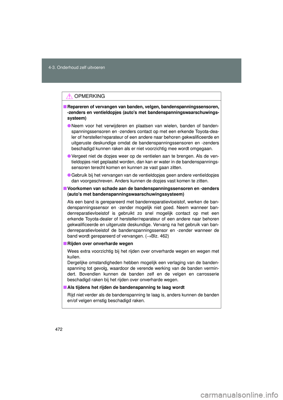 TOYOTA VERSO 2016 Instructieboekje (in Dutch) 472
4-3. Onderhoud zelf uitvoeren
VERSO_EE_OM64590E
OPMERKING
■Repareren of vervangen van banden, velgen, bandenspa
nningssensoren,
-zenders en ventieldopjes (autos met bandenspanningswaarschuwing TOYOTA VERSO 2016 Instructieboekje (in Dutch) 472
4-3. Onderhoud zelf uitvoeren
VERSO_EE_OM64590E
OPMERKING
■Repareren of vervangen van banden, velgen, bandenspa
nningssensoren,
-zenders en ventieldopjes (autos met bandenspanningswaarschuwing