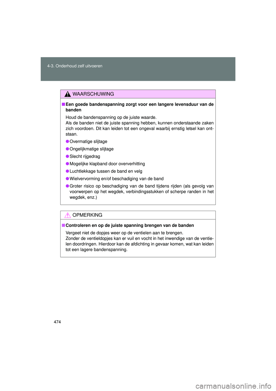TOYOTA VERSO 2016 Instructieboekje (in Dutch) 474
4-3. Onderhoud zelf uitvoeren
VERSO_EE_OM64590E
WAARSCHUWING
■
Een goede bandenspanning zorgt voor een langere levensduur van de
banden
Houd de bandenspanning op de juiste waarde.
Als de banden TOYOTA VERSO 2016 Instructieboekje (in Dutch) 474
4-3. Onderhoud zelf uitvoeren
VERSO_EE_OM64590E
WAARSCHUWING
■
Een goede bandenspanning zorgt voor een langere levensduur van de
banden
Houd de bandenspanning op de juiste waarde.
Als de banden