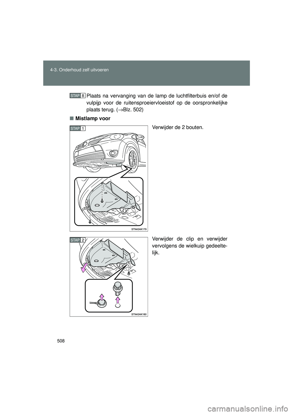 TOYOTA VERSO 2016  Instructieboekje (in Dutch) 508
4-3. Onderhoud zelf uitvoeren
VERSO_EE_OM64590E
Plaats na vervanging van de lamp de luchtfilterbuis en/of de
vulpijp voor de ruitensproeiervloeistof op de oorspronkelijke
plaats terug. (
→Blz. 5
