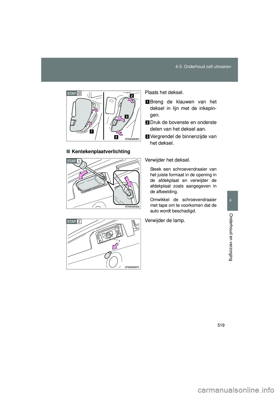 TOYOTA VERSO 2016  Instructieboekje (in Dutch) 519
4-3. Onderhoud zelf uitvoeren
4
Onderhoud en verzorging
VERSO_EE_OM64590E
Plaats het deksel.
Breng de klauwen van het
deksel in lijn met de inkepin-
gen.
Druk de bovenste en onderste
delen van het