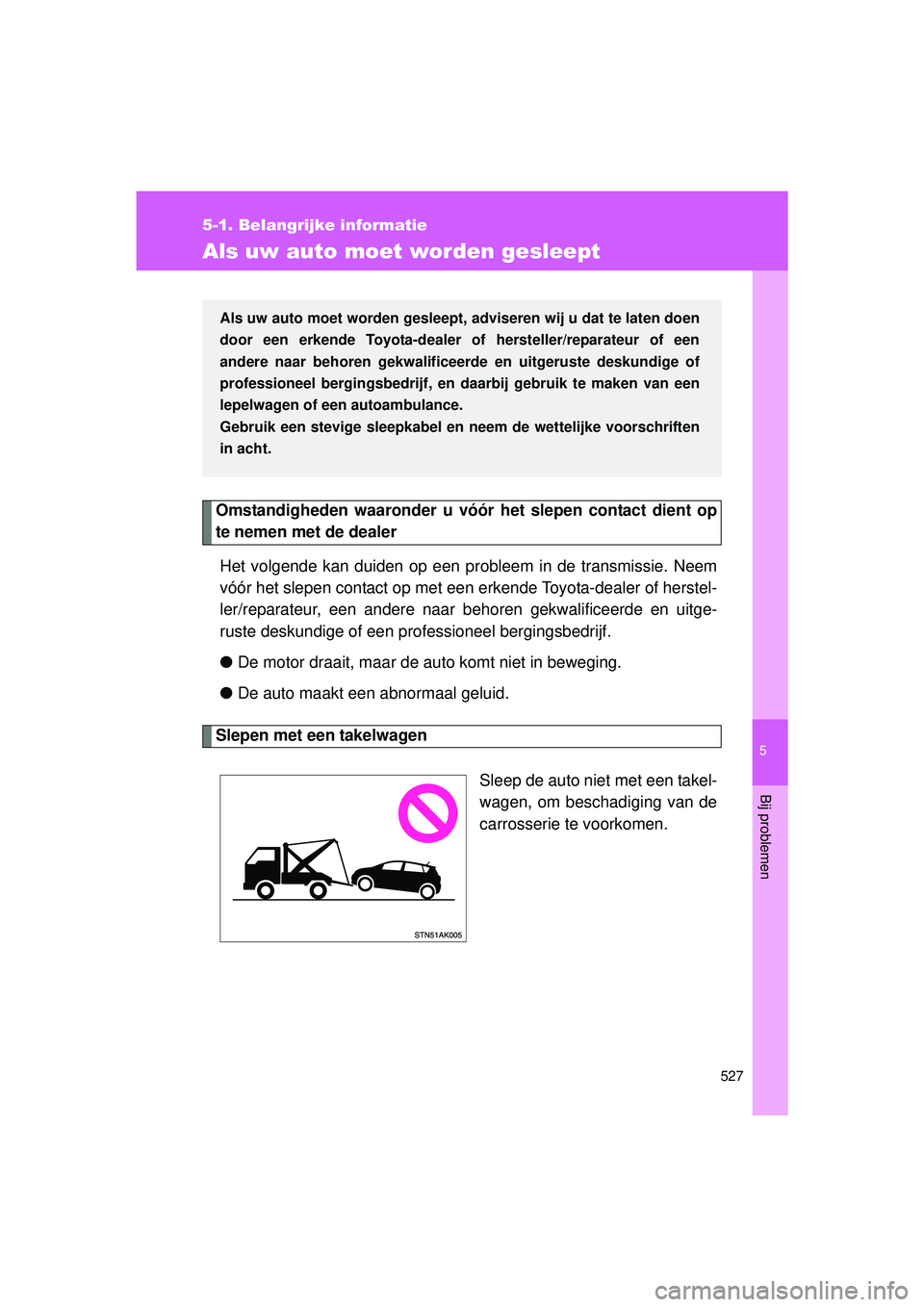TOYOTA VERSO 2016  Instructieboekje (in Dutch) 5
527
5-1. Belangrijke informatie
Bij problemen
VERSO_EE_OM64590E
Als uw auto moet worden gesleept
Omstandigheden waaronder u vóór het slepen contact dient op
te nemen met de dealerHet volgende kan 