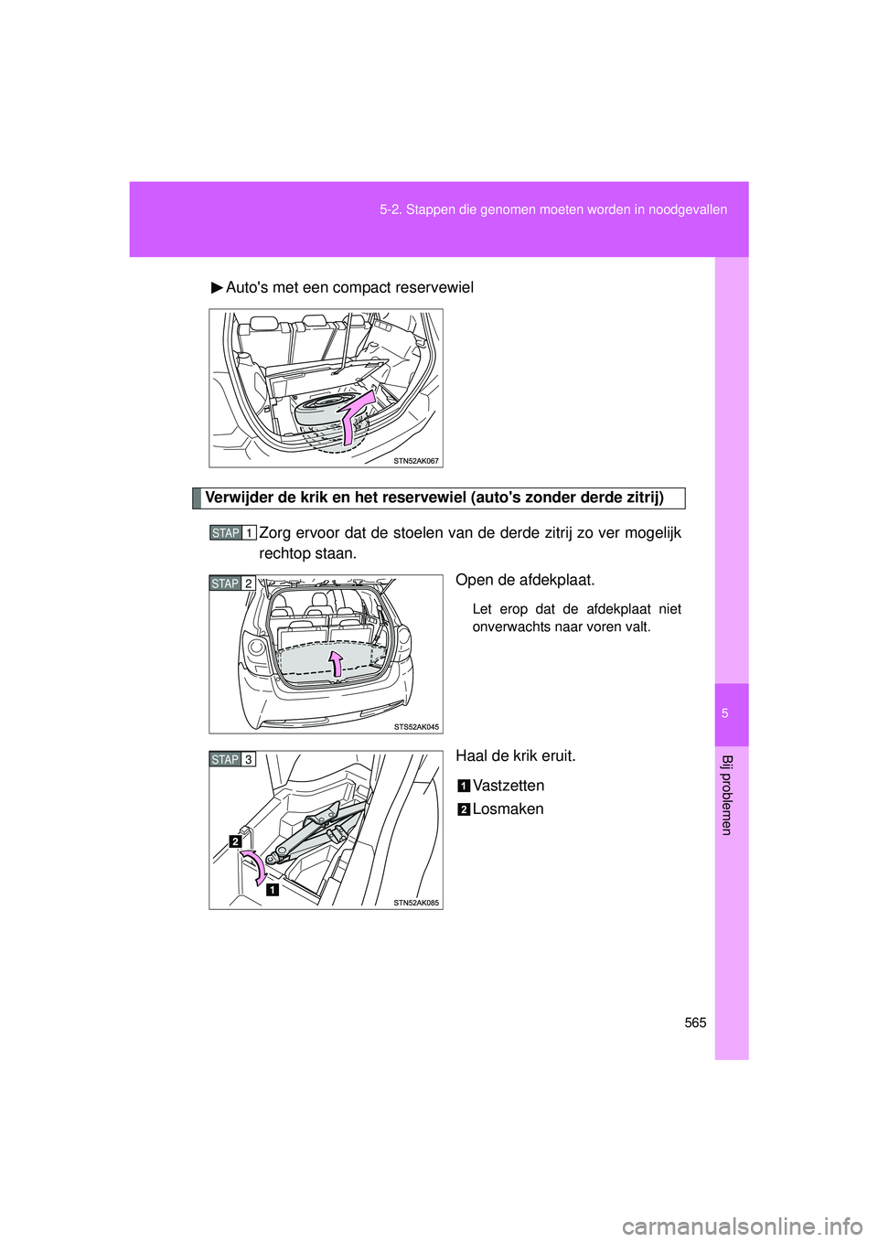 TOYOTA VERSO 2016  Instructieboekje (in Dutch) 5
565
5-2. Stappen die genomen moeten worden in noodgevallen
Bij problemen
VERSO_EE_OM64590E
Autos met een compact reservewiel
Verwijder de krik en het reservewiel (autos zonder derde zitrij)
Zorg e