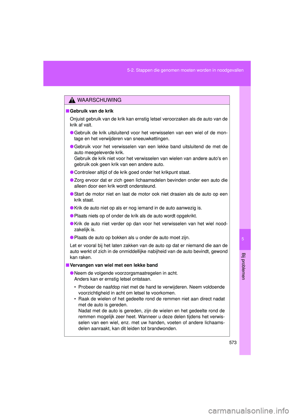 TOYOTA VERSO 2016 Instructieboekje (in Dutch) 5
573
5-2. Stappen die genomen moeten worden in noodgevallen
Bij problemen
VERSO_EE_OM64590E
WAARSCHUWING
■
Gebruik van de krik
Onjuist gebruik van de krik kan ernstig letsel veroorzaken als de auto TOYOTA VERSO 2016 Instructieboekje (in Dutch) 5
573
5-2. Stappen die genomen moeten worden in noodgevallen
Bij problemen
VERSO_EE_OM64590E
WAARSCHUWING
■
Gebruik van de krik
Onjuist gebruik van de krik kan ernstig letsel veroorzaken als de auto