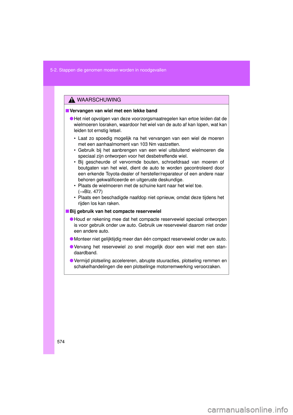 TOYOTA VERSO 2016 Instructieboekje (in Dutch) 574
5-2. Stappen die genomen moet
en worden in noodgevallen
VERSO_EE_OM64590E
WAARSCHUWING
■Vervangen van wiel met een lekke band
● Het niet opvolgen van deze voorzorgsmaatregelen kan ertoe leiden TOYOTA VERSO 2016 Instructieboekje (in Dutch) 574
5-2. Stappen die genomen moet
en worden in noodgevallen
VERSO_EE_OM64590E
WAARSCHUWING
■Vervangen van wiel met een lekke band
● Het niet opvolgen van deze voorzorgsmaatregelen kan ertoe leiden