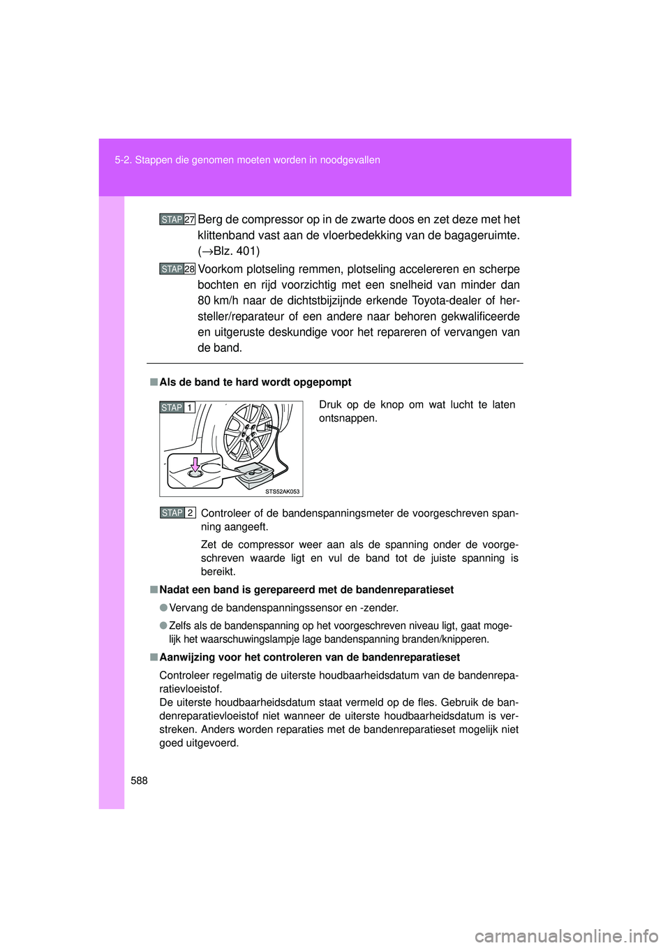 TOYOTA VERSO 2016  Instructieboekje (in Dutch) 588
5-2. Stappen die genomen moet
en worden in noodgevallen
VERSO_EE_OM64590EBerg de compressor op in de zwarte doos en zet deze met het
klittenband vast aan de vloerbedekking van de bagageruimte.
(
