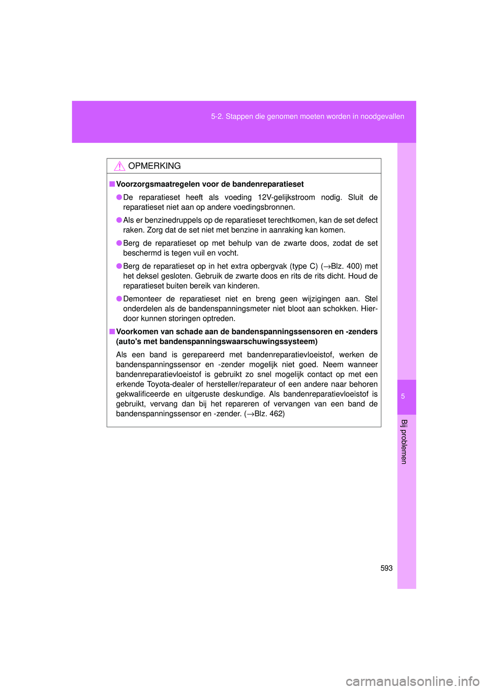 TOYOTA VERSO 2016  Instructieboekje (in Dutch) 5
593
5-2. Stappen die genomen moeten worden in noodgevallen
Bij problemen
VERSO_EE_OM64590E
OPMERKING
■
Voorzorgsmaatregelen voor de bandenreparatieset
● De reparatieset heeft als voeding 12V-gel