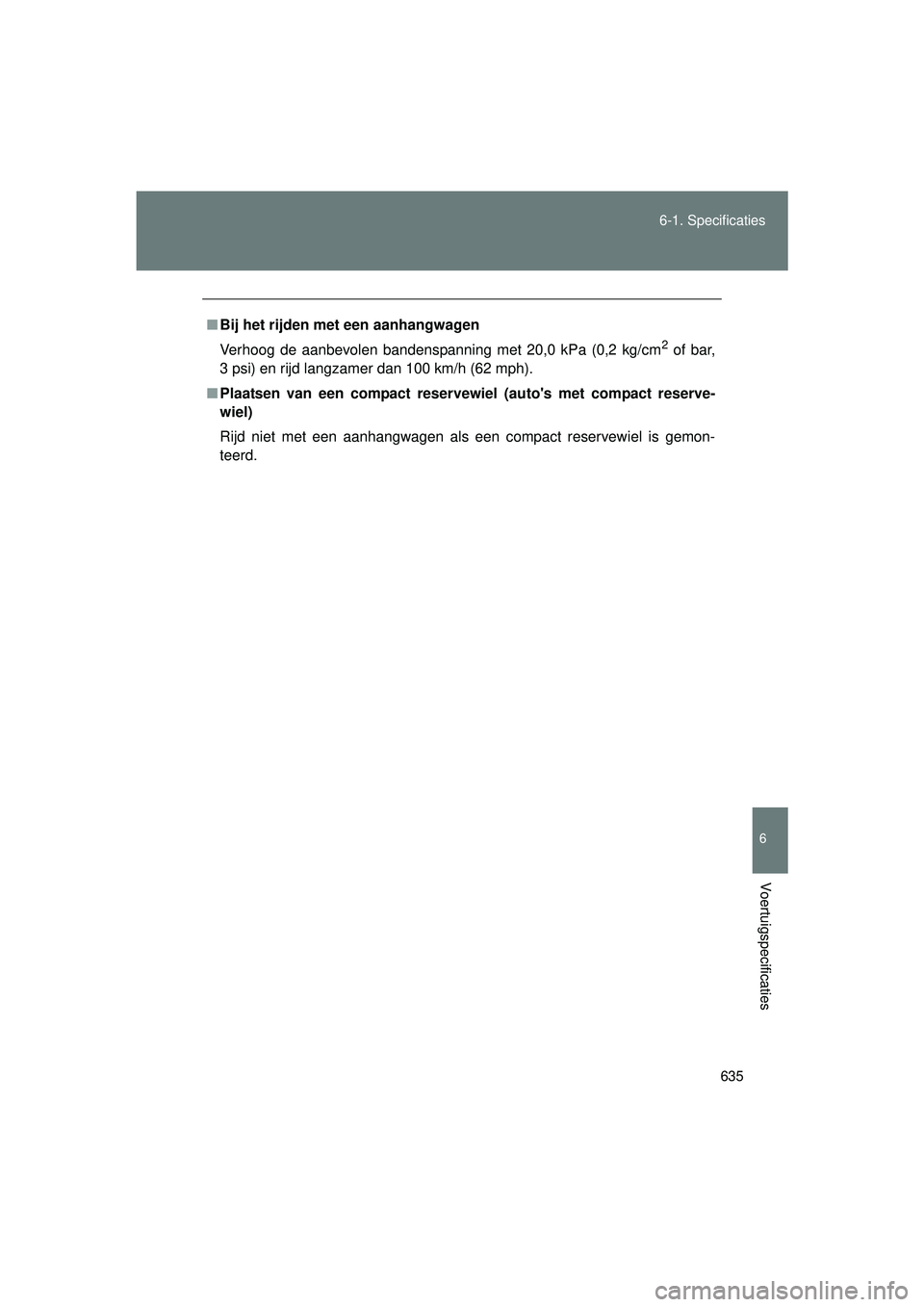 TOYOTA VERSO 2016 Instructieboekje (in Dutch) 635
6-1. Specificaties
6
Voertuigspecificaties
VERSO_EE_OM64590E
■
Bij het rijden met een aanhangwagen
Verhoog de aanbevolen bandenspanning met 20,0 kPa (0,2 kg/cm
2 of bar,
3 psi) en rijd langzamer TOYOTA VERSO 2016 Instructieboekje (in Dutch) 635
6-1. Specificaties
6
Voertuigspecificaties
VERSO_EE_OM64590E
■
Bij het rijden met een aanhangwagen
Verhoog de aanbevolen bandenspanning met 20,0 kPa (0,2 kg/cm
2 of bar,
3 psi) en rijd langzamer
