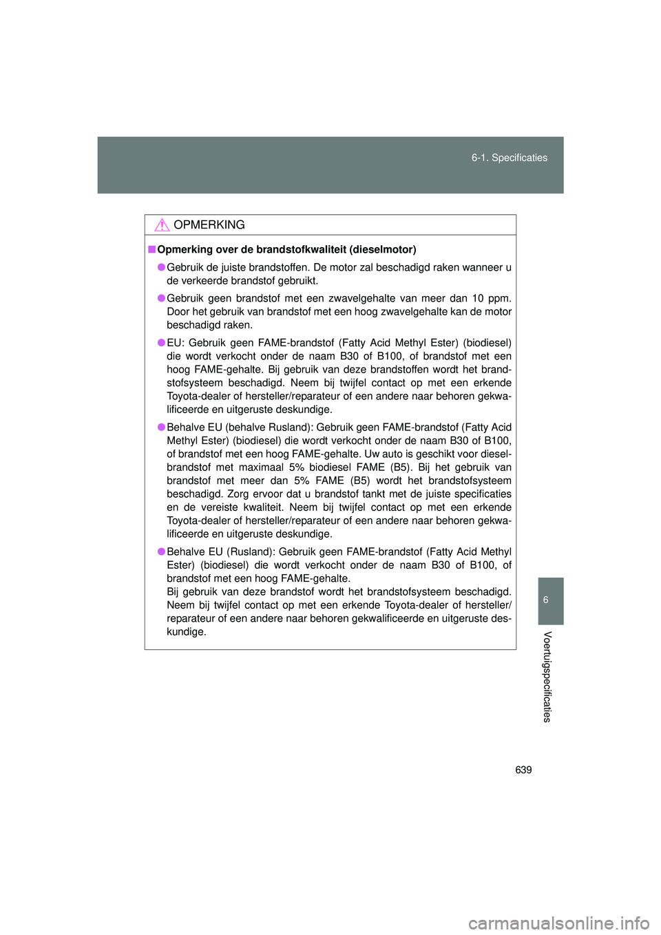 TOYOTA VERSO 2016 Instructieboekje (in Dutch) 639
6-1. Specificaties
6
Voertuigspecificaties
VERSO_EE_OM64590E
OPMERKING
■
Opmerking over de brandstofkwaliteit (dieselmotor)
● Gebruik de juiste brandstoffen. De motor zal beschadigd raken wann TOYOTA VERSO 2016 Instructieboekje (in Dutch) 639
6-1. Specificaties
6
Voertuigspecificaties
VERSO_EE_OM64590E
OPMERKING
■
Opmerking over de brandstofkwaliteit (dieselmotor)
● Gebruik de juiste brandstoffen. De motor zal beschadigd raken wann