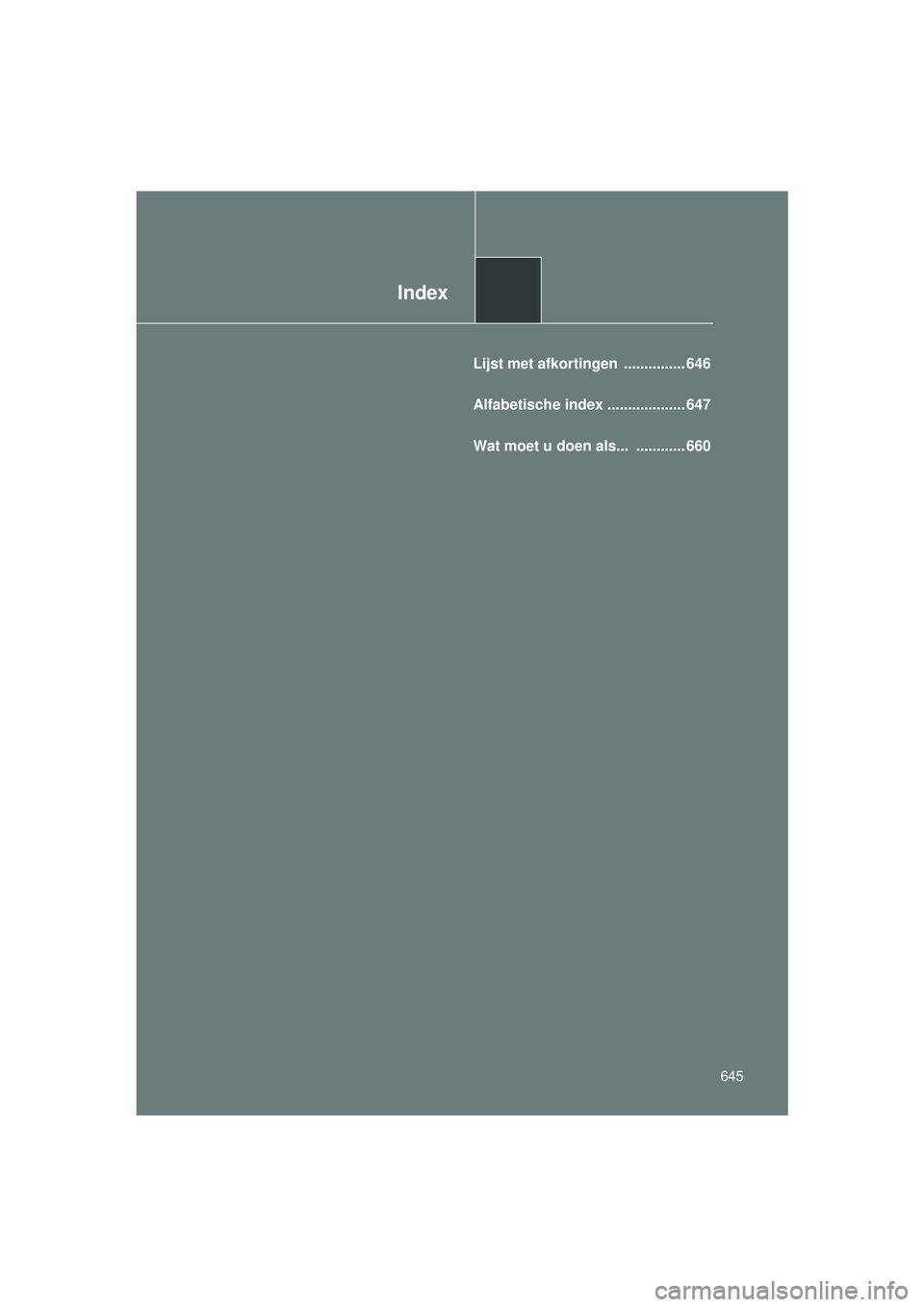 TOYOTA VERSO 2016 Instructieboekje (in Dutch) Index
645
VERSO_EE_OM64590E
Lijst met afkortingen ............... 646
Alfabetische index ................... 647
Wat moet u doen als... ............ 660
VERSO_OM_Europe_OM64590E.book Page 645 Thur TOYOTA VERSO 2016 Instructieboekje (in Dutch) Index
645
VERSO_EE_OM64590E
Lijst met afkortingen ............... 646
Alfabetische index ................... 647
Wat moet u doen als... ............ 660
VERSO_OM_Europe_OM64590E.book Page 645 Thur