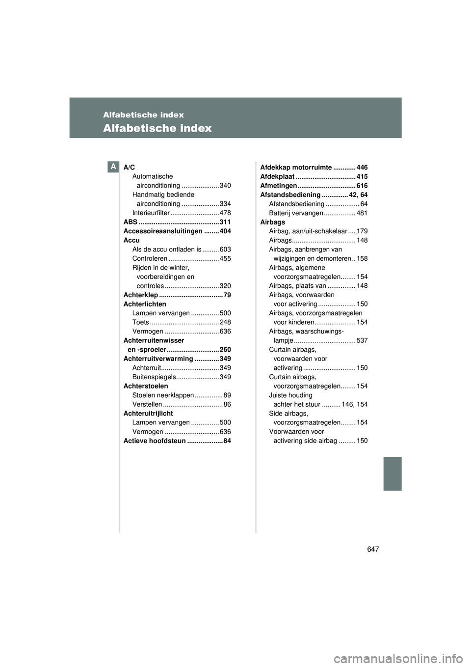TOYOTA VERSO 2016 Instructieboekje (in Dutch) 647
VERSO_EE_OM64590E
Alfabetische index
Alfabetische index
A/CAutomatische
airconditioning .................... 340
Handmatig bediende airconditioning .................... 334
Interieurfilter ..... TOYOTA VERSO 2016 Instructieboekje (in Dutch) 647
VERSO_EE_OM64590E
Alfabetische index
Alfabetische index
A/CAutomatische
airconditioning .................... 340
Handmatig bediende airconditioning .................... 334
Interieurfilter .....