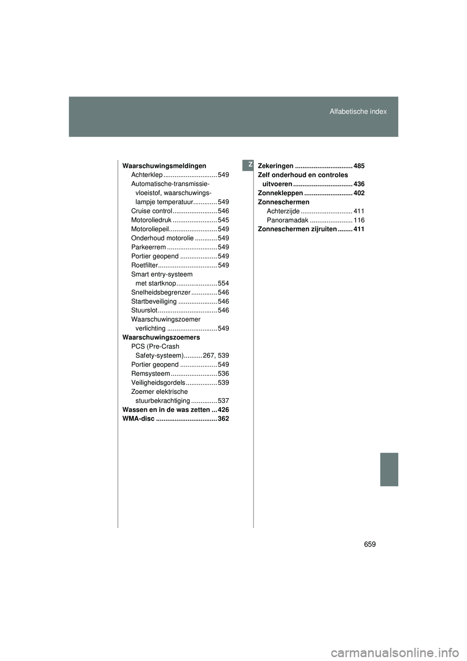TOYOTA VERSO 2016 Instructieboekje (in Dutch) 659
Alfabetische index
VERSO_EE_OM64590E
Waarschuwingsmeldingen
Achterklep ............................. 549
Automatische-transmissie-
vloeistof, waarschuwings-
lampje temperatuur............. 549
Cru TOYOTA VERSO 2016 Instructieboekje (in Dutch) 659
Alfabetische index
VERSO_EE_OM64590E
Waarschuwingsmeldingen
Achterklep ............................. 549
Automatische-transmissie-
vloeistof, waarschuwings-
lampje temperatuur............. 549
Cru